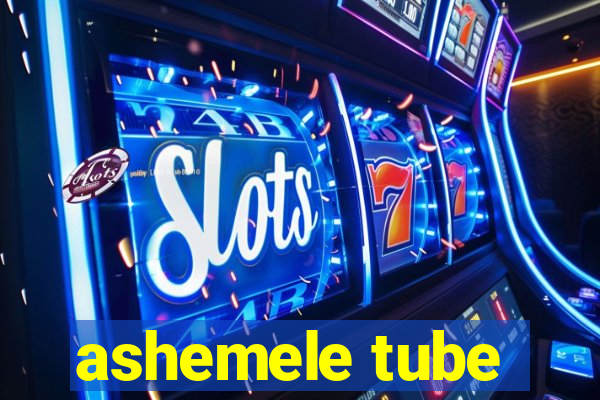 ashemele tube